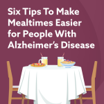 Six Tips To Make Mealtimes Easier for People With Alzheimer's Disease infographic. Click through for more details.